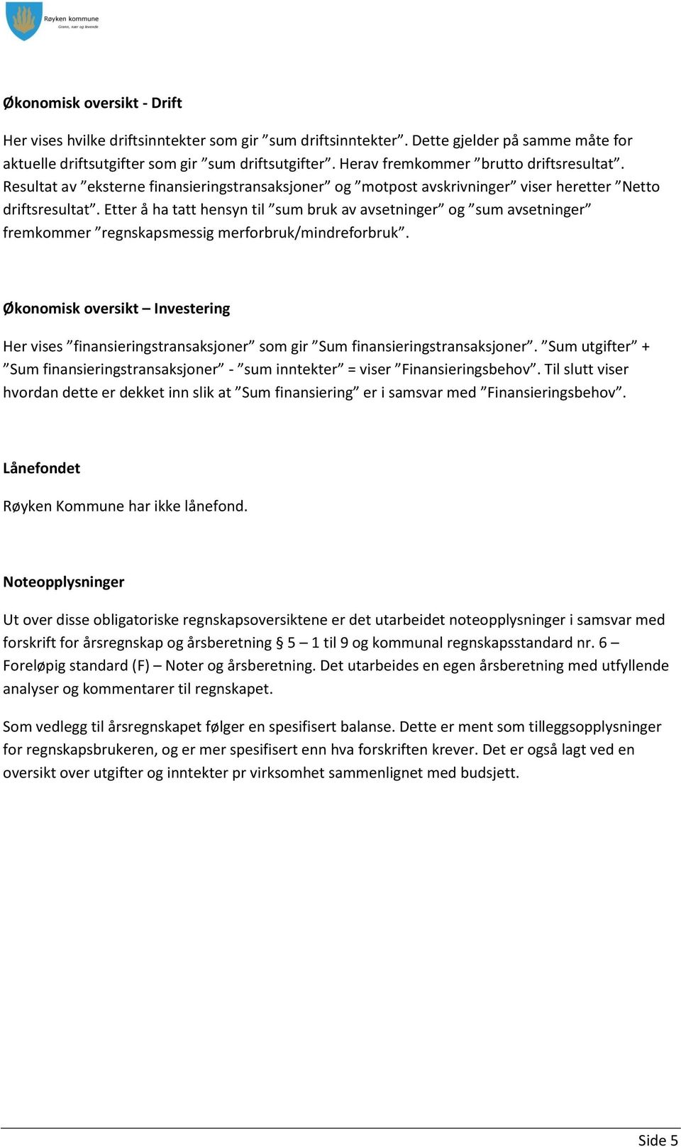 Etter å ha tatt hensyn til sum bruk av avsetninger og sum avsetninger fremkommer regnskapsmessig merforbruk/mindreforbruk.