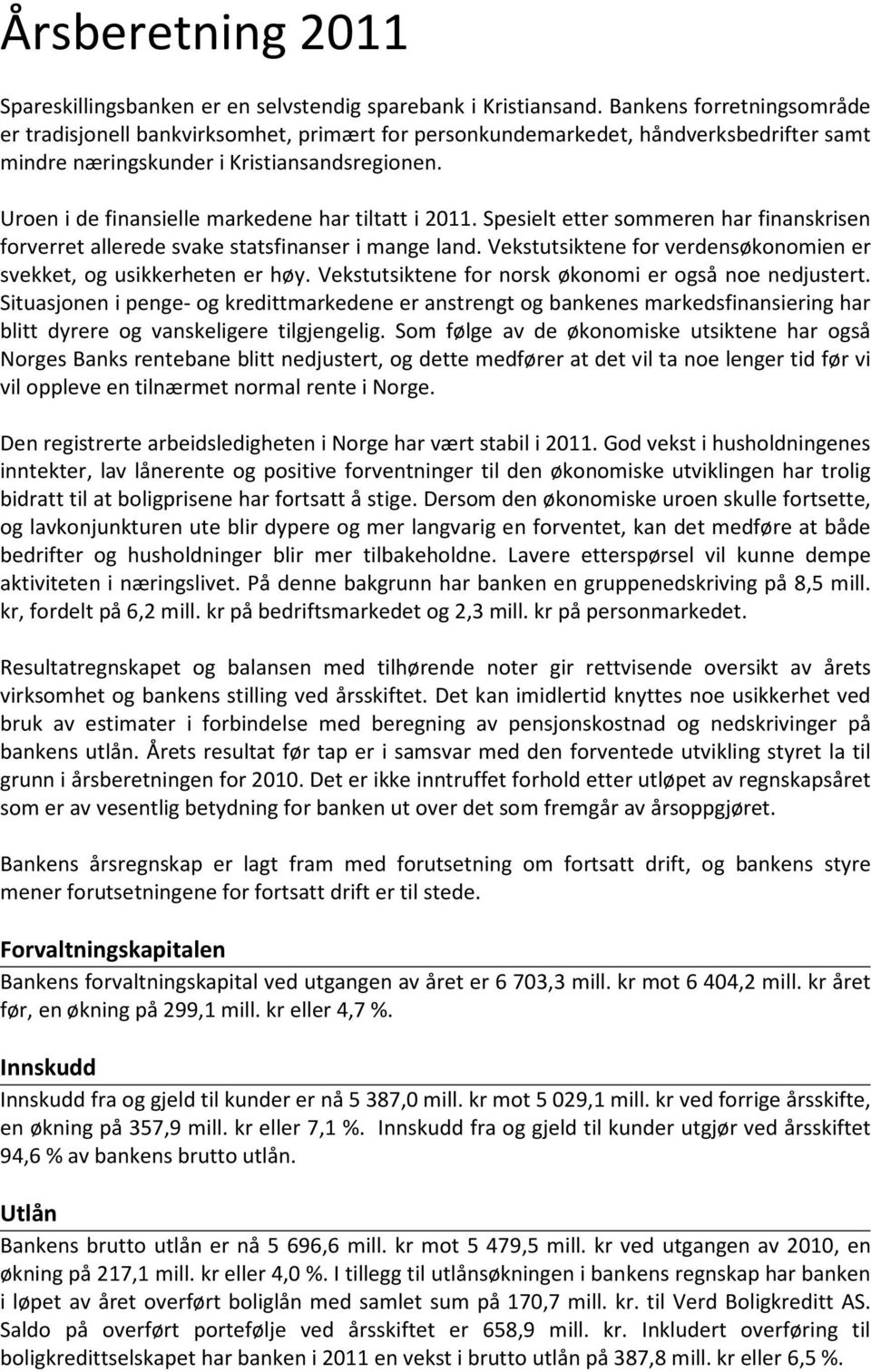 Uroen i de finansielle markedene har tiltatt i 211. Spesielt etter sommeren har finanskrisen forverret allerede svake statsfinanser i mange land.