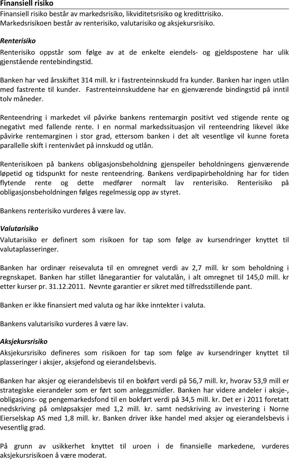 Banken har ingen utlån med fastrente til kunder. Fastrenteinnskuddene har en gjenværende bindingstid på inntil tolv måneder.