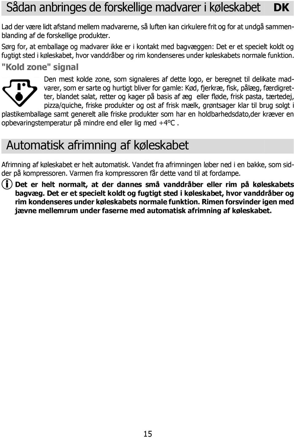 "Kold zone" signal Den mest kolde zone, som signaleres af dette logo, er beregnet til delikate madvarer, som er sarte og hurtigt bliver for gamle: Kød, fjerkræ, fisk, pålæg, færdigretter, blandet