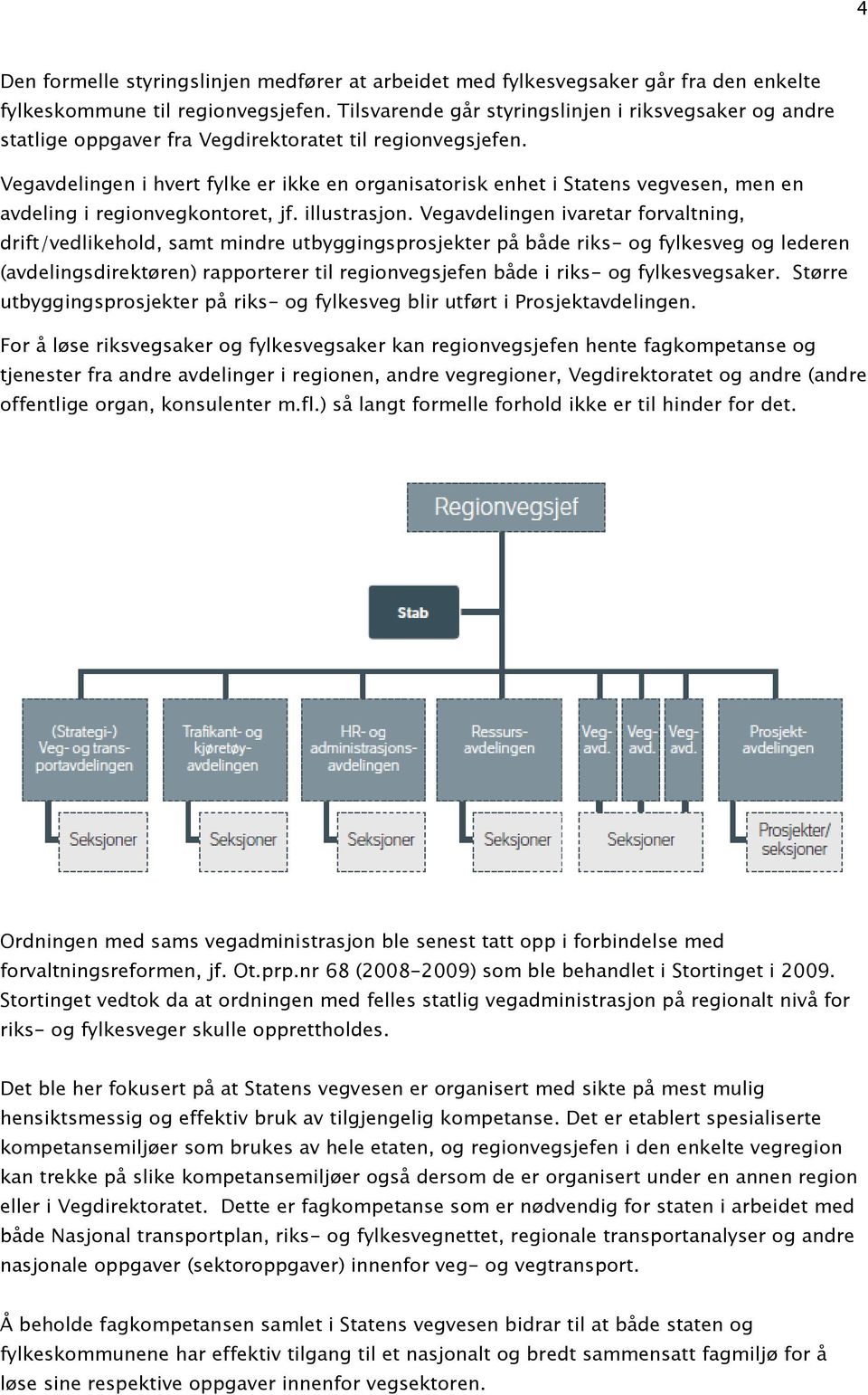 Vegavdelingen i hvert fylke er ikke en organisatorisk enhet i Statens vegvesen, men en avdeling i regionvegkontoret, jf. illustrasjon.