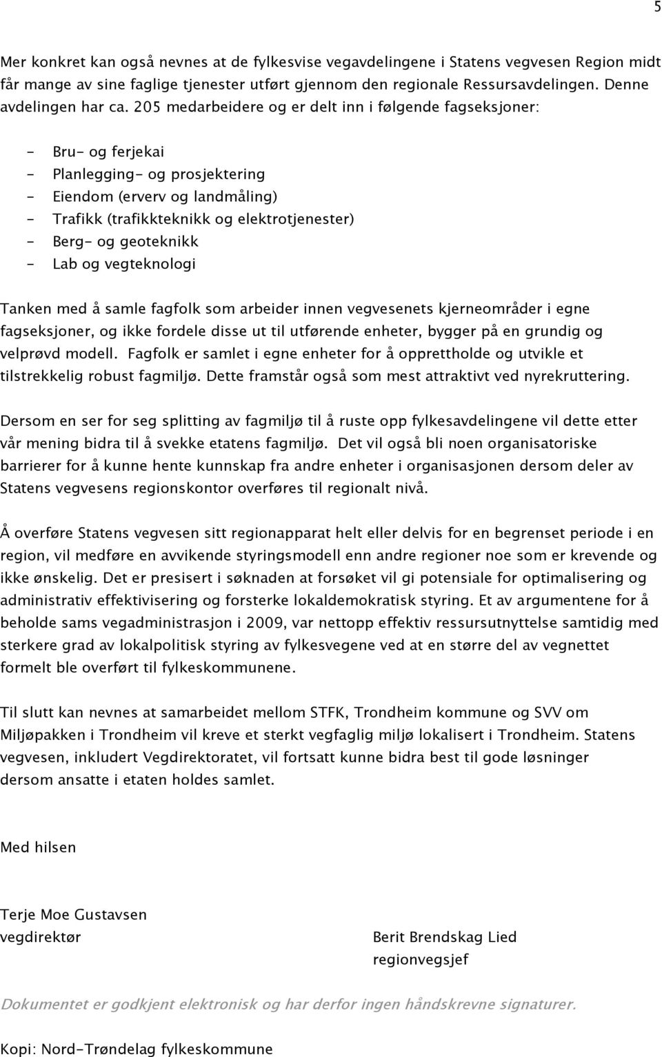 205 medarbeidere og er delt inn i følgende fagseksjoner: - Bru- og ferjekai - Planlegging- og prosjektering - Eiendom (erverv og landmåling) - Trafikk (trafikkteknikk og elektrotjenester) - Berg- og