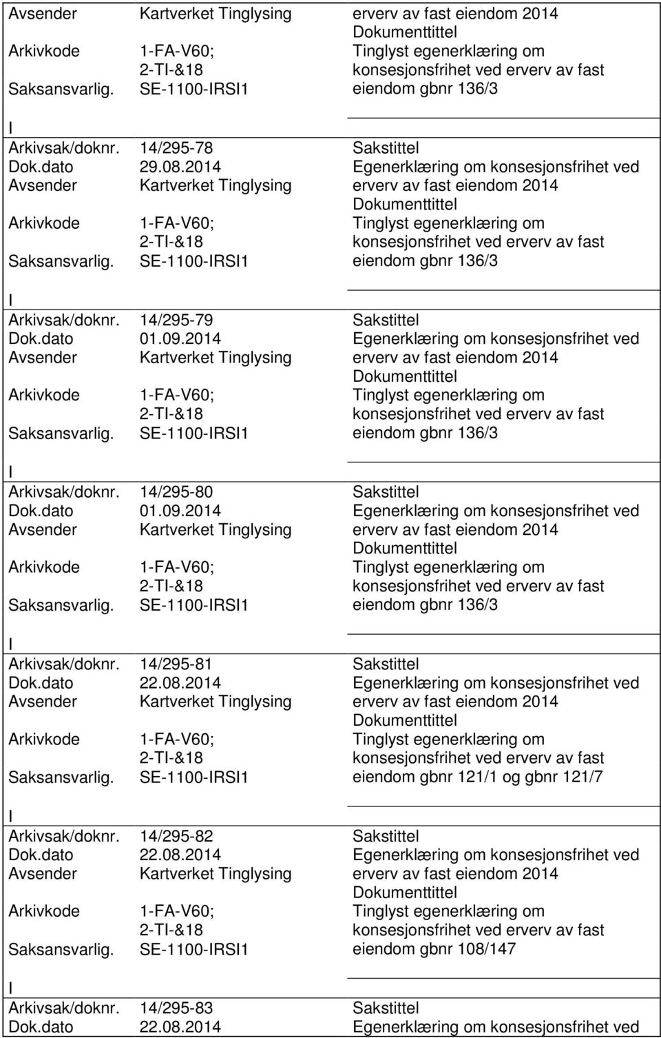 dato 22.08.2014 Egenerklæring om konsesjonsfrihet ved 2-T-&18 SE-1100-RS1 eiendom gbnr 121/1 og gbnr 121/7 Arkivsak/doknr. 14/295-82 Sakstittel Dok.dato 22.08.2014 Egenerklæring om konsesjonsfrihet ved 2-T-&18 SE-1100-RS1 eiendom gbnr 108/147 Arkivsak/doknr.