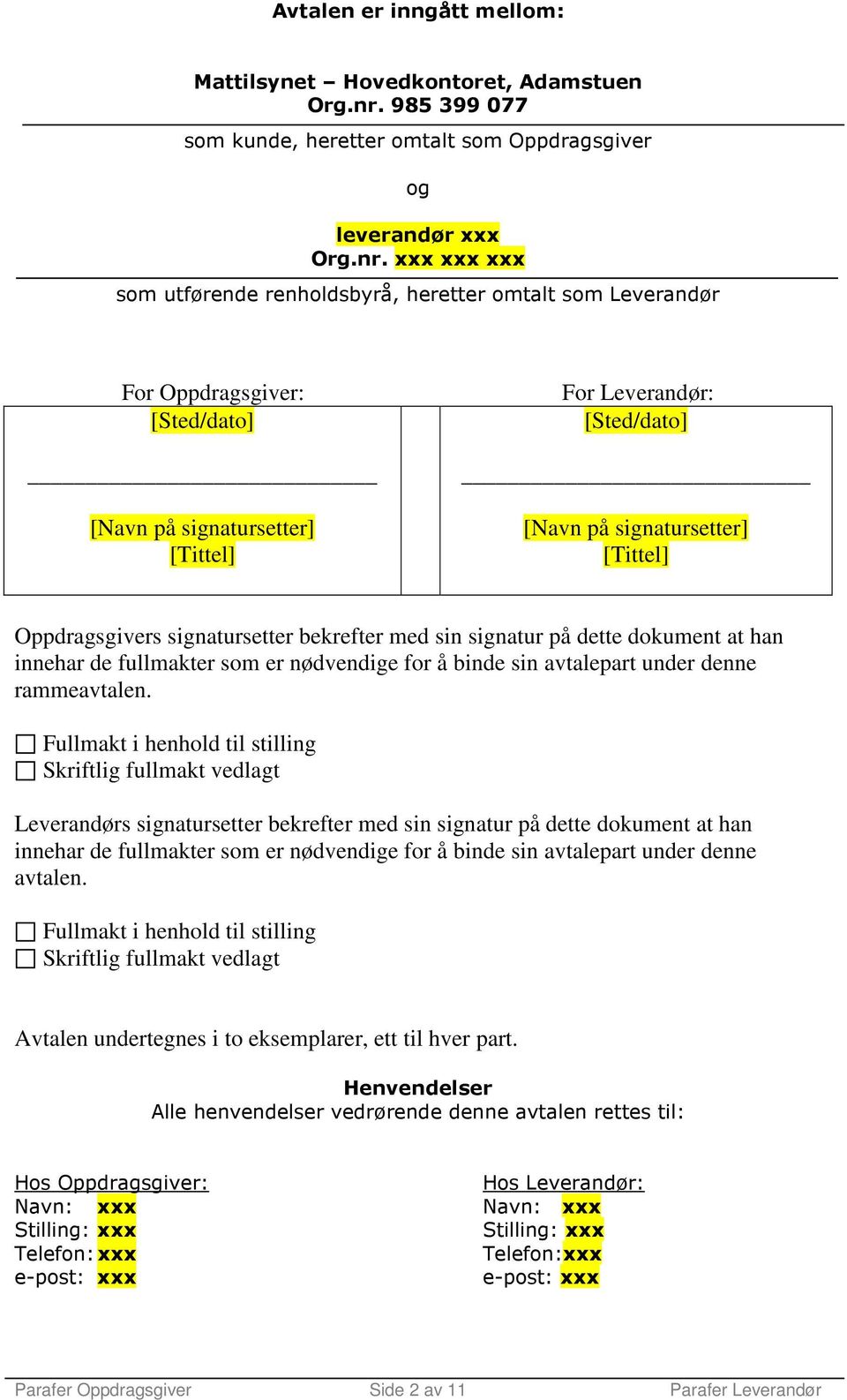 xxx xxx xxx som utførende renholdsbyrå, heretter omtalt som Leverandør For Oppdragsgiver: [Sted/dato] [Navn på signatursetter] [Tittel] For Leverandør: [Sted/dato] [Navn på signatursetter] [Tittel]