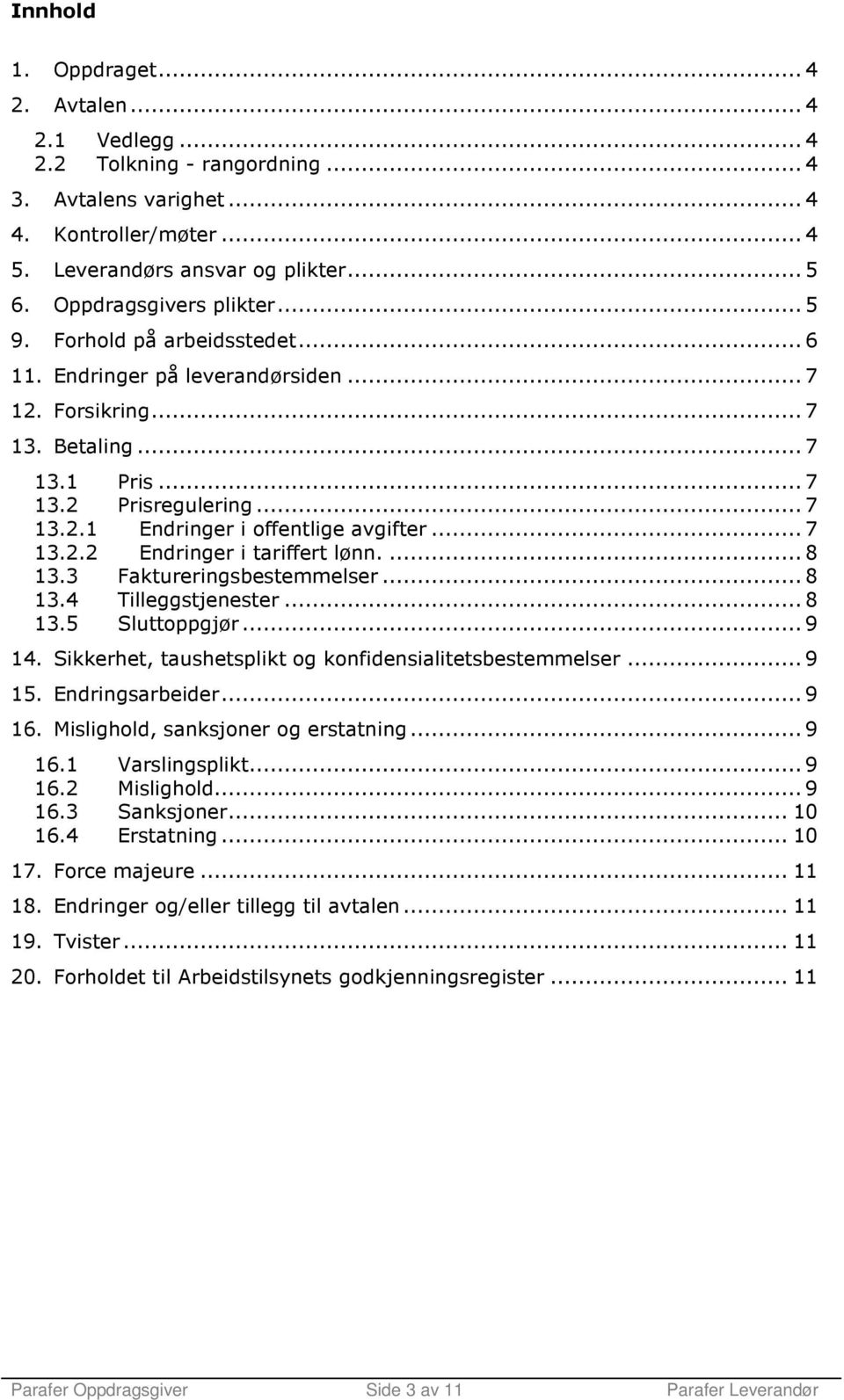 .. 7 13.2.2 Endringer i tariffert lønn.... 8 13.3 Faktureringsbestemmelser... 8 13.4 Tilleggstjenester... 8 13.5 Sluttoppgjør... 9 14. Sikkerhet, taushetsplikt og konfidensialitetsbestemmelser... 9 15.