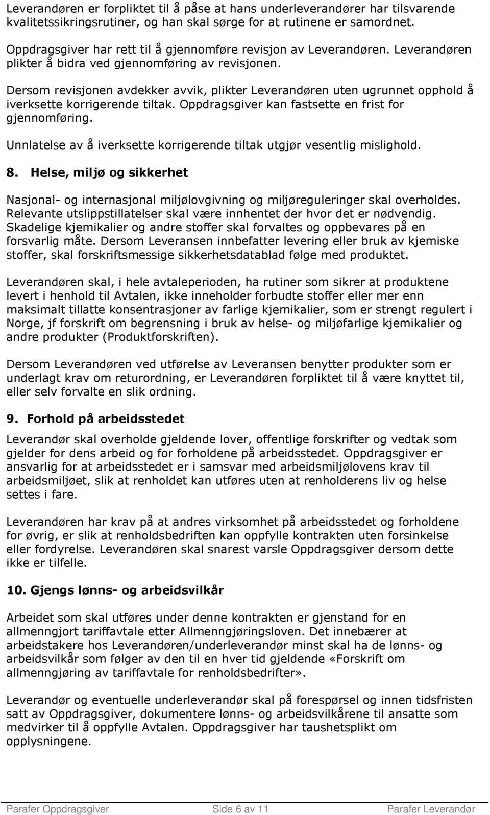 Dersom revisjonen avdekker avvik, plikter Leverandøren uten ugrunnet opphold å iverksette korrigerende tiltak. Oppdragsgiver kan fastsette en frist for gjennomføring.