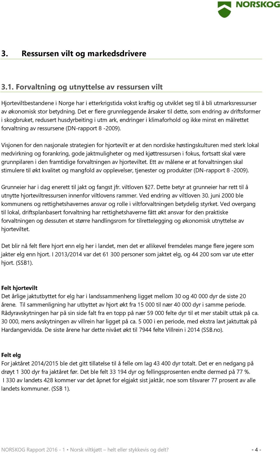 Det er flere grunnleggende årsaker til dette, som endring av driftsformer i skogbruket, redusert husdyrbeiting i utm ark, endringer i klimaforhold og ikke minst en målrettet forvaltning av ressursene