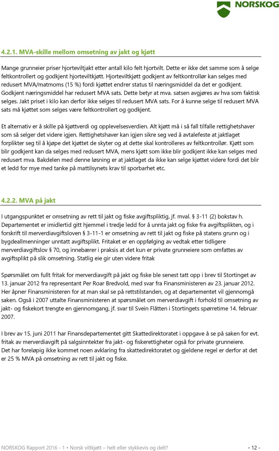 Hjorteviltkjøtt godkjent av feltkontrollør kan selges med redusert MVA/matmoms (15 %) fordi kjøttet endrer status til næringsmiddel da det er godkjent. Godkjent næringsmiddel har redusert MVA sats.