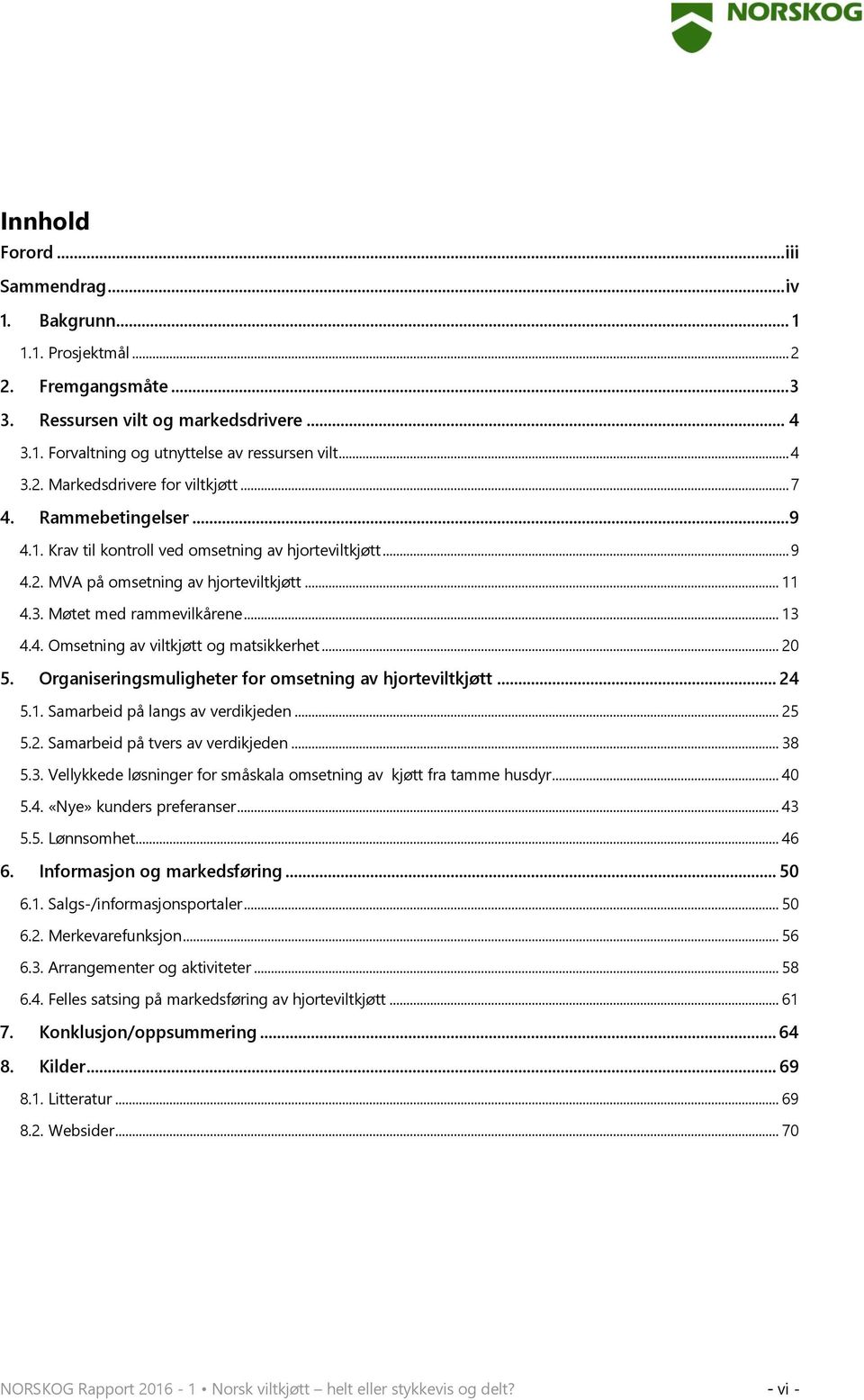 .. 20 5. Organiseringsmuligheter for omsetning av hjorteviltkjøtt... 24 5.1. Samarbeid på langs av verdikjeden... 25 5.2. Samarbeid på tvers av verdikjeden... 38