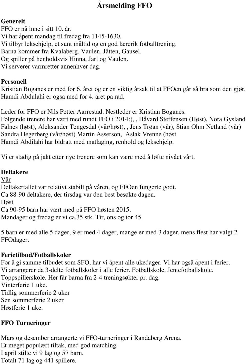 året og er en viktig årsak til at FFOen går så bra som den gjør. Hamdi Abdulahi er også med for 4. året på rad. Leder for FFO er Nils Petter Aarrestad. Nestleder er Kristian Boganes.