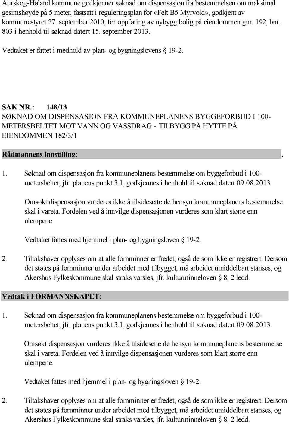 : 148/13 SØKNAD OM DISPENSASJON FRA KOMMUNEPLANENS BYGGEFORBUD I 100- METERSBELTET MOT VANN OG VASSDRAG - TILBYGG PÅ HYTTE PÅ EIENDOMMEN 182/3/1 1.