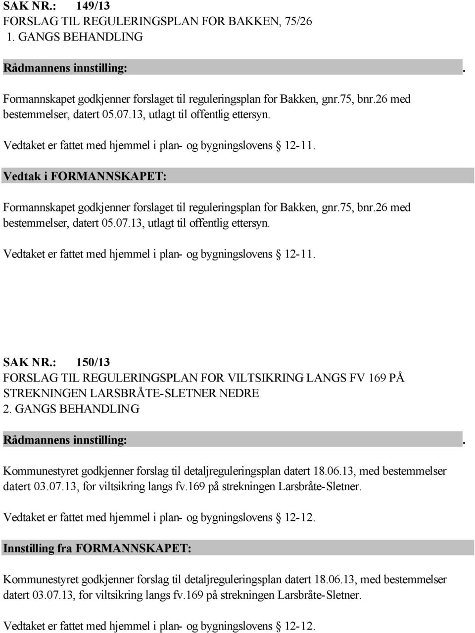 26 med bestemmelser, datert 05.07.13, utlagt til offentlig ettersyn. Vedtaket er fattet med hjemmel i plan- og bygningslovens 12-11. SAK NR.