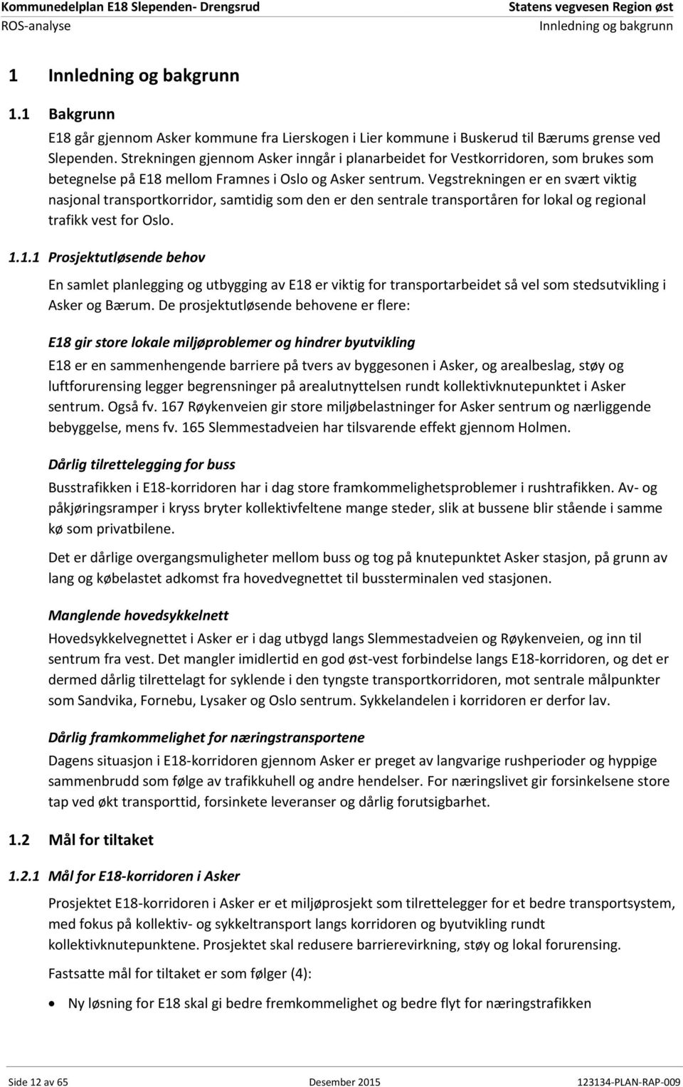 Strekningen gjennom Asker inngår i planarbeidet for Vestkorridoren, som brukes som betegnelse på E18 mellom Framnes i Oslo og Asker sentrum.