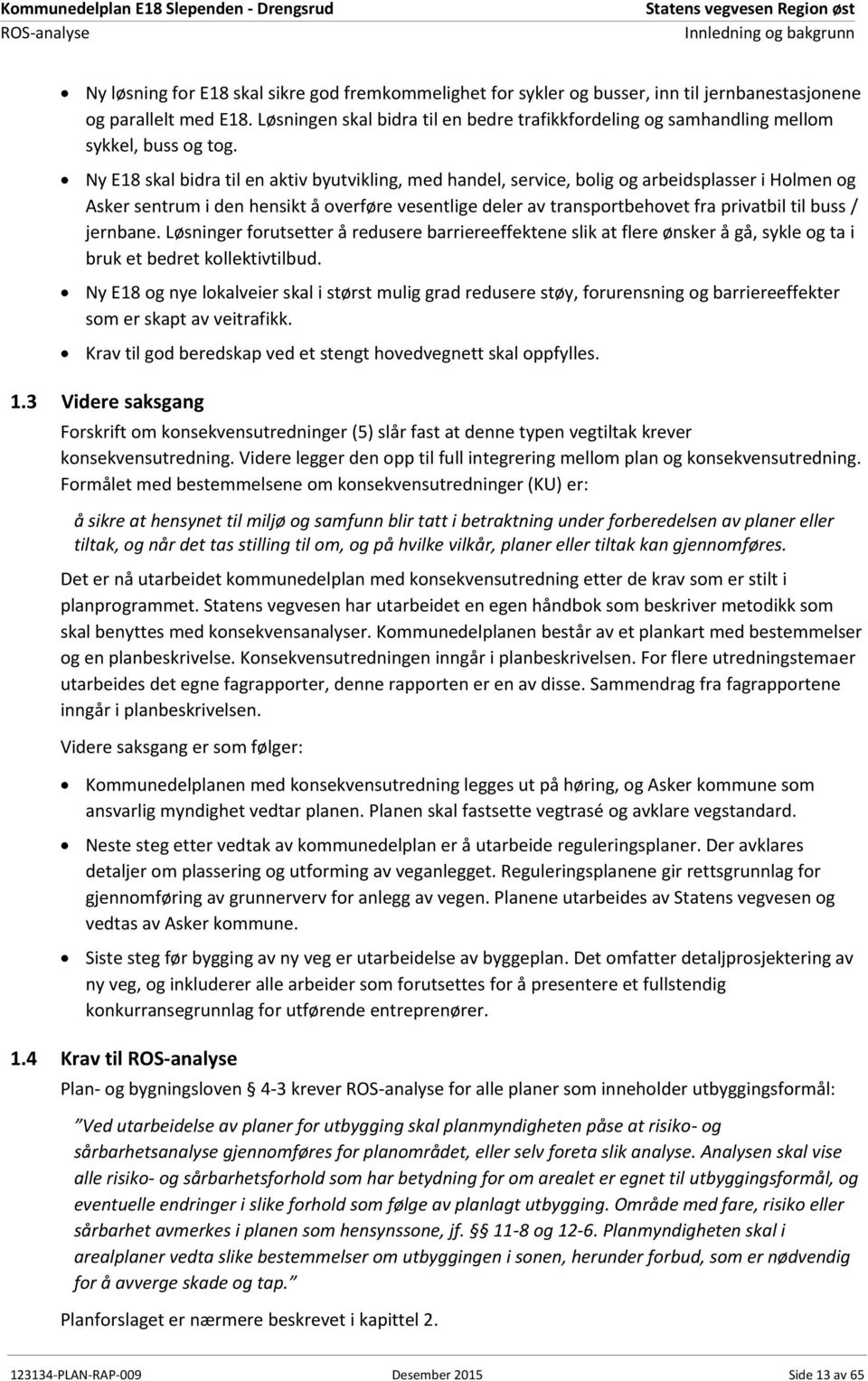 Ny E18 skal bidra til en aktiv byutvikling, med handel, service, bolig og arbeidsplasser i Holmen og Asker sentrum i den hensikt å overføre vesentlige deler av transportbehovet fra privatbil til buss