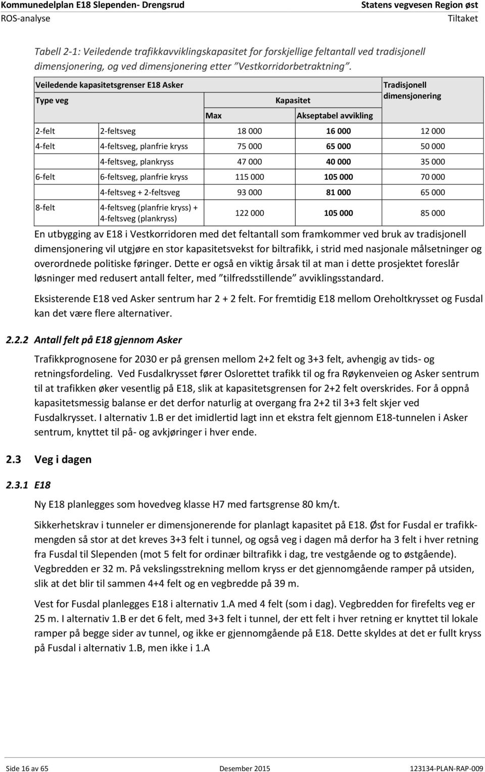 Veiledende kapasitetsgrenser E18 Asker Type veg Max Kapasitet Akseptabel avvikling Tradisjonell dimensjonering 2-felt 2-feltsveg 18 000 16 000 12 000 4-felt 4-feltsveg, planfrie kryss 75 000 65 000