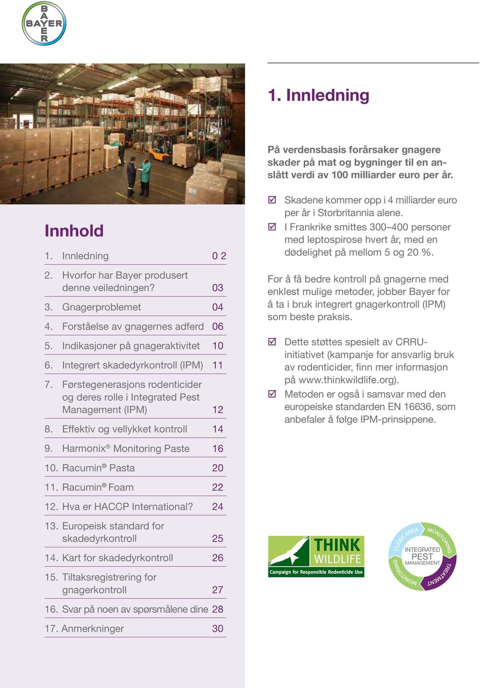 Førstegenerasjons rodenticider og deres rolle i Integrated Pest Management (IPM) 12 8. Effektiv og vellykket kontroll 14 þ Skadene kommer opp i 4 milliarder euro per år i Storbritannia alene.