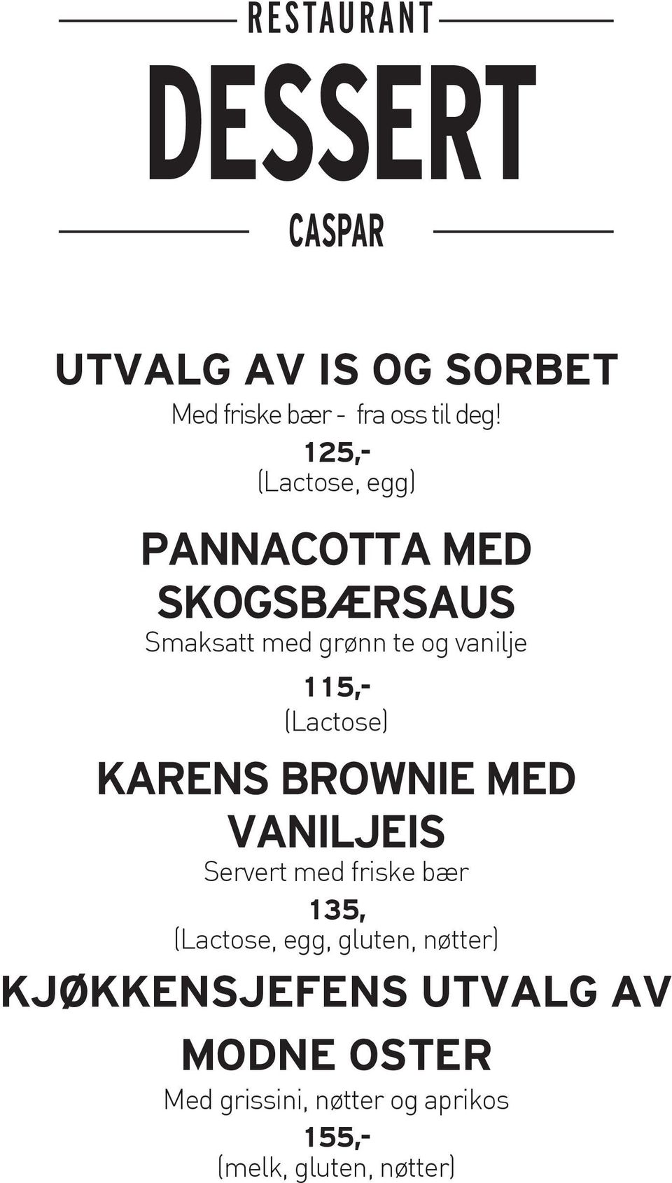 115,- (Lactose) KARENS BROWNIE MED VANILJEIS Servert med friske bær 135, (Lactose,