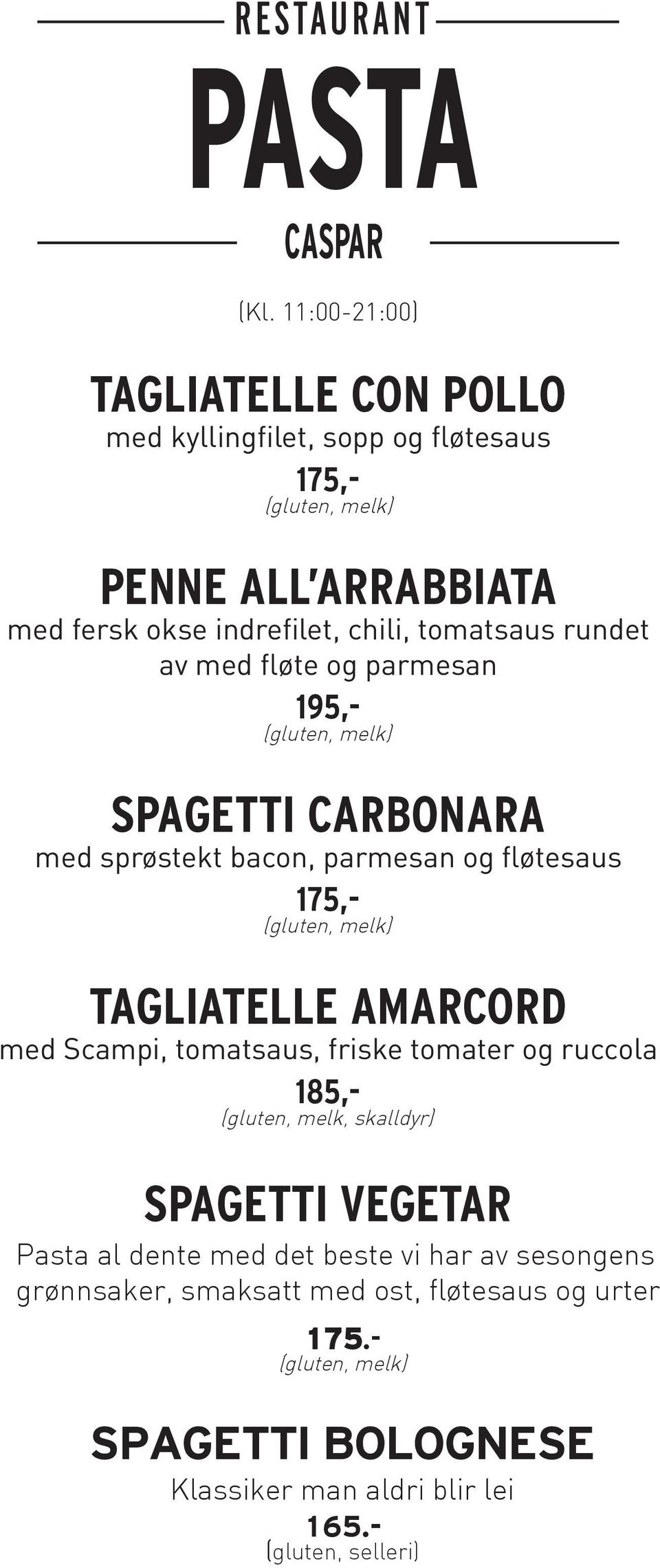 tomatsaus rundet av med fløte og parmesan 195,- SPAGETTI CARBONARA med sprøstekt bacon, parmesan og fløtesaus 175,- TAGLIATELLE AMARCORD