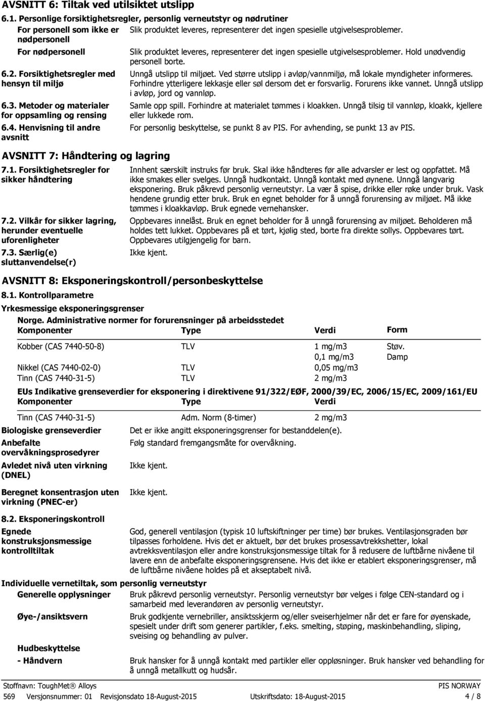 nødpersonell For nødpersonell 6.2. Forsiktighetsregler med hensyn til miljø 6.3. Metoder og materialer for oppsamling og rensing 6.4. Henvisning til andre avsnitt AVSNITT 7: Håndtering og lagring 7.1.