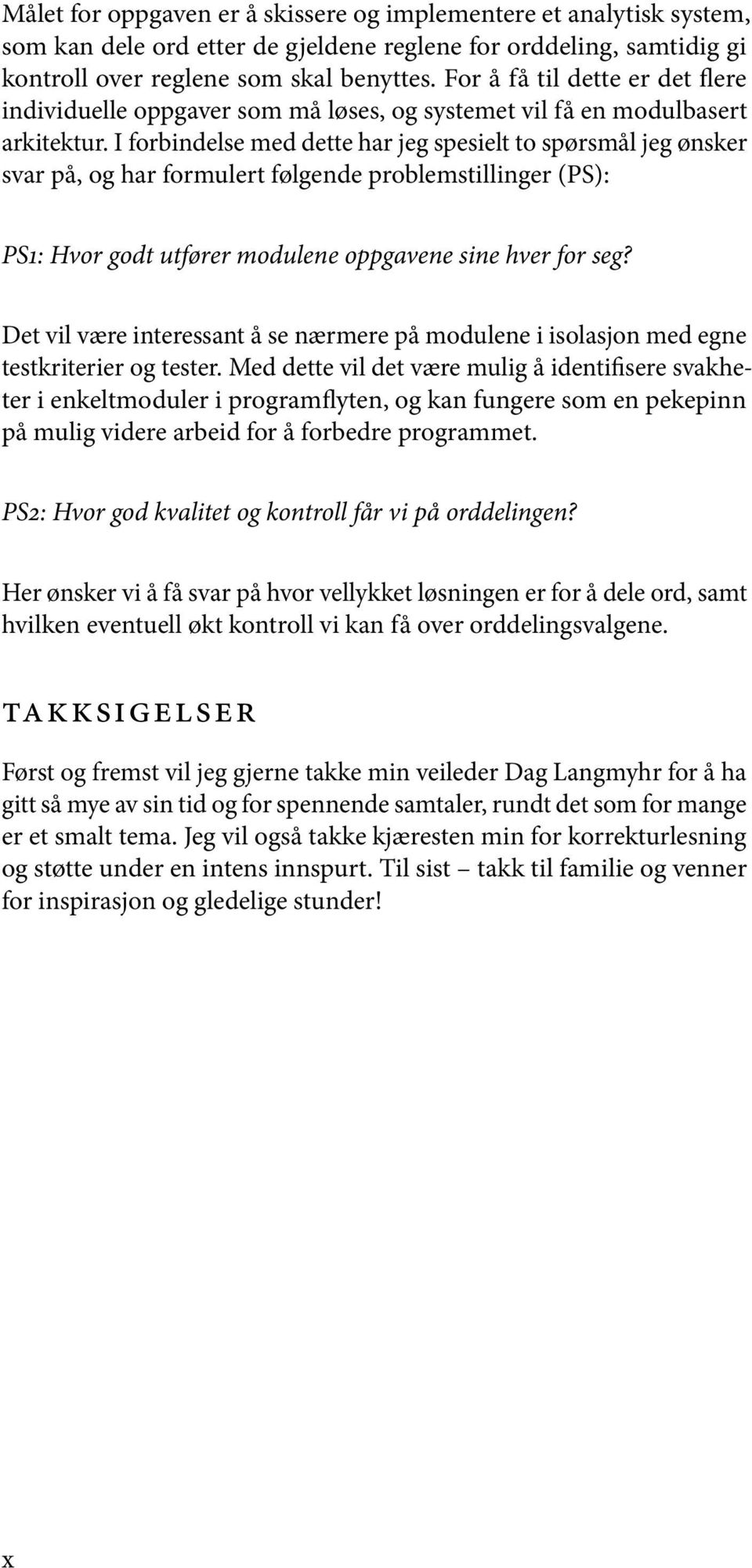 I forbindelse med dette har jeg spesielt to spørsmål jeg ønsker svar på, og har formulert følgende problemstillinger (PS): PS1: Hvor godt utfører modulene oppgavene sine hver for seg?