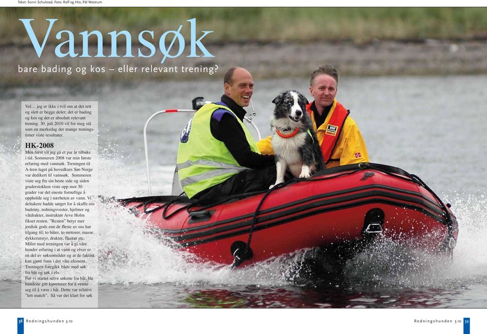 juli 2010 vil for meg stå som en merkedag der mange treningstimer viste resultater. HK-2008 Men først vil jeg gå et par år tilbake i tid. Sommeren 2008 var min første erfaring med vannsøk.