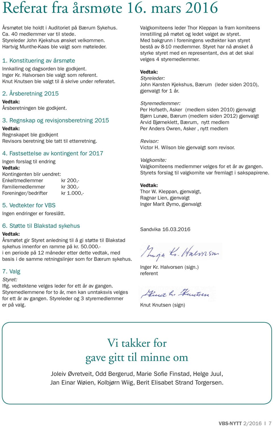 Knut Knutsen ble valgt til å skrive under referatet. 2. Årsberetning 2015 Vedtak: Årsberetningen ble godkjent. 3.