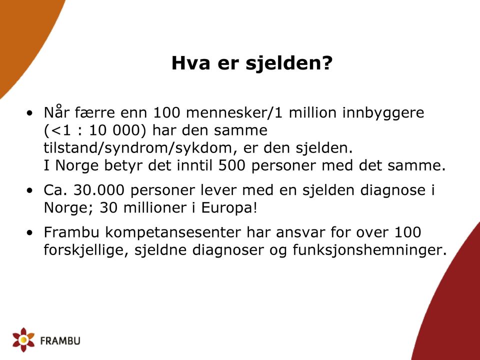 tilstand/syndrom/sykdom, er den sjelden. I Norge betyr det inntil 500 personer med det samme.