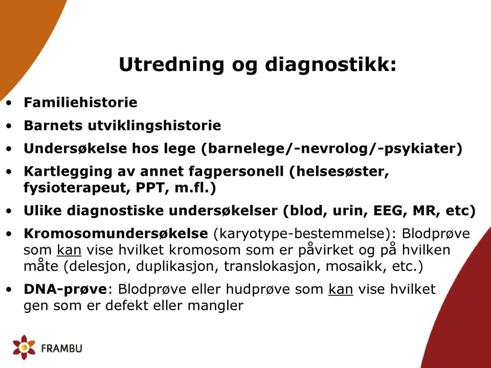 ) Ulike diagnostiske undersøkelser (blod, urin, EEG, MR, etc) Kromosomundersøkelse (karyotype-bestemmelse): Blodprøve som kan vise