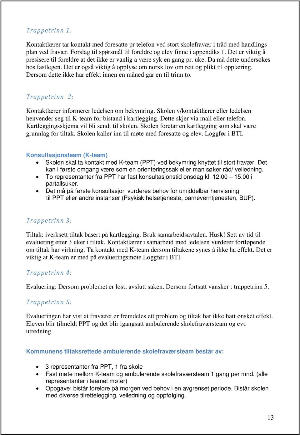 Dersom dette ikke har effekt innen en måned går en til trinn to. Trappetrinn 2: Kontaktlærer informerer ledelsen om bekymring.