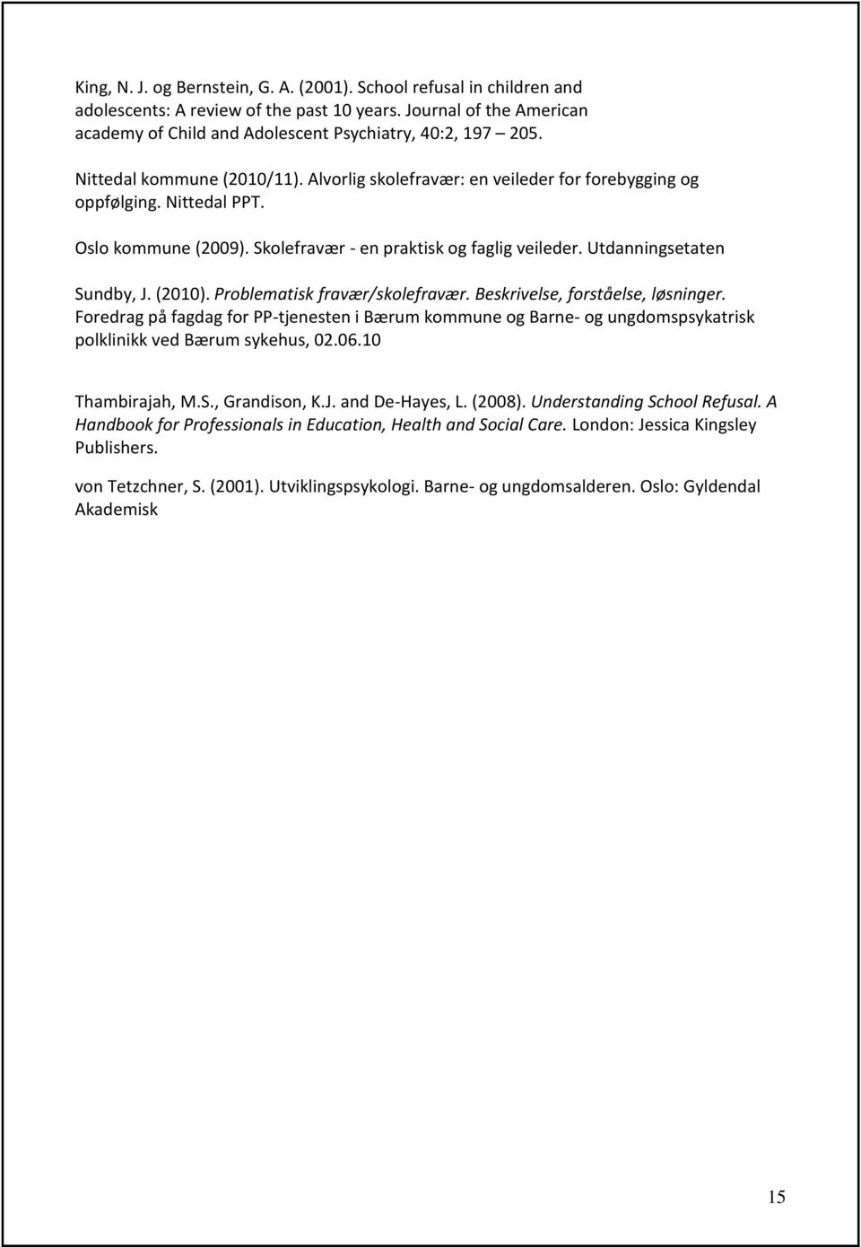 Utdanningsetaten Sundby, J. (2010). Problematisk fravær/skolefravær. Beskrivelse, forståelse, løsninger.