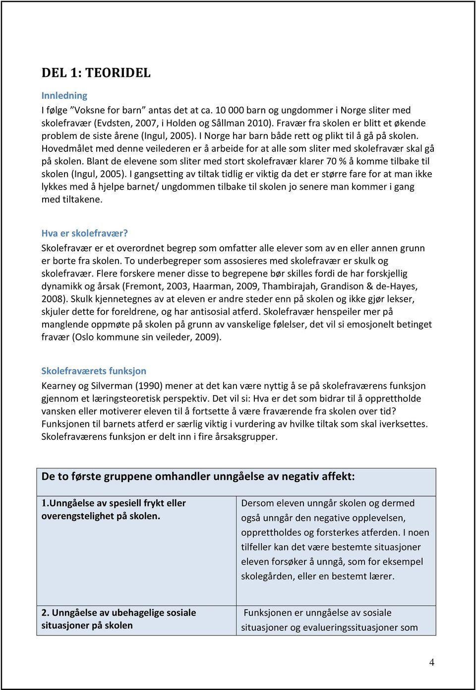 Hovedmålet med denne veilederen er å arbeide for at alle som sliter med skolefravær skal gå på skolen.