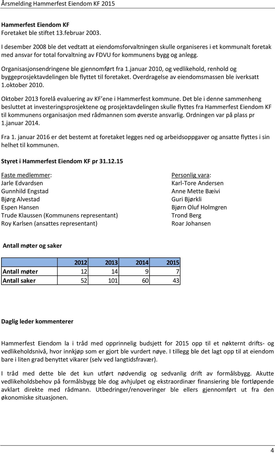 Organisasjonsendringene ble gjennomført fra 1.januar 2010, og vedlikehold, renhold og byggeprosjektavdelingen ble flyttet til foretaket. Overdragelse av eiendomsmassen ble iverksatt 1.oktober 2010.