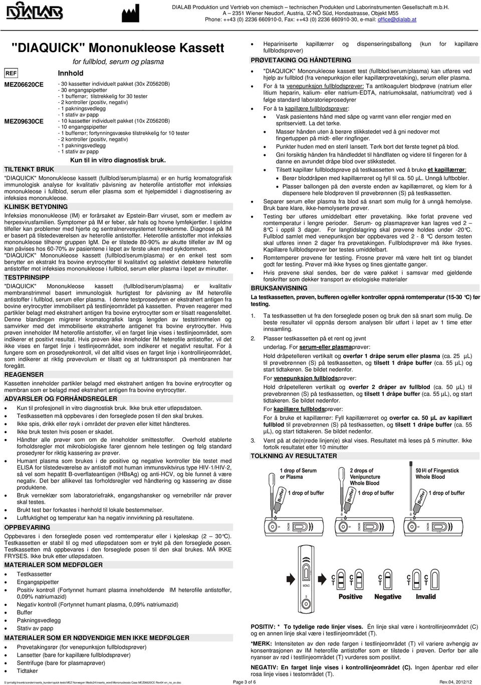 10 tester - 2 kontroller (positiv, negativ) - 1 pakningsvedlegg - 1 stativ av papp Kun til in vitro diagnostisk bruk.