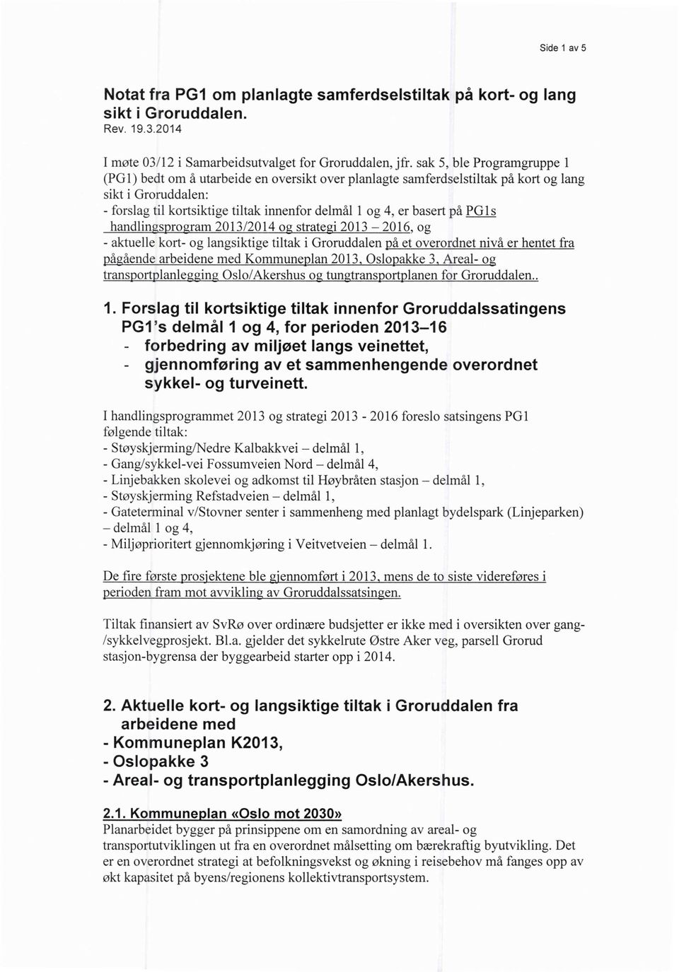 basert på E_G_1_s handlingsprogram 2013/2014 og strategi 2013-2016, og - aktuelle kort- og langsiktige tiltak i Groruddalen på et overordnet nivå er hentet fra pågående arbeidene med Kommuneplan