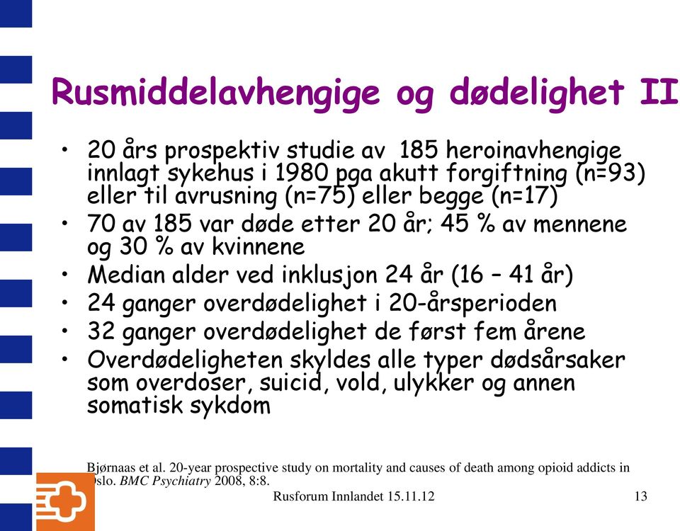 20-årsperioden 32 ganger overdødelighet de først fem årene Overdødeligheten skyldes alle typer dødsårsaker som overdoser, suicid, vold, ulykker og annen somatisk