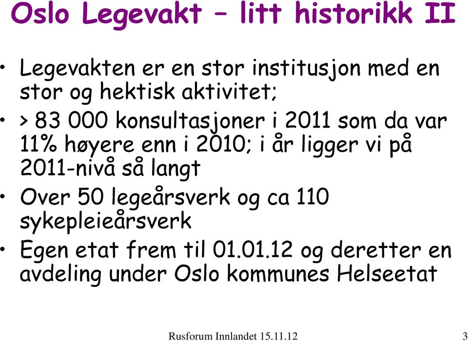 vi på 2011-nivå så langt Over 50 legeårsverk og ca 110 sykepleieårsverk Egen etat frem