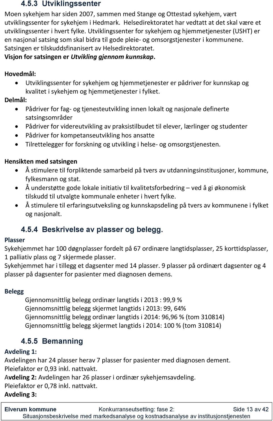 Utviklingssenter for sykehjem og hjemmetjenester (USHT) er en nasjonal satsing som skal bidra til gode pleie- og omsorgstjenester i kommunene. Satsingen er tilskuddsfinanisert av Helsedirektoratet.