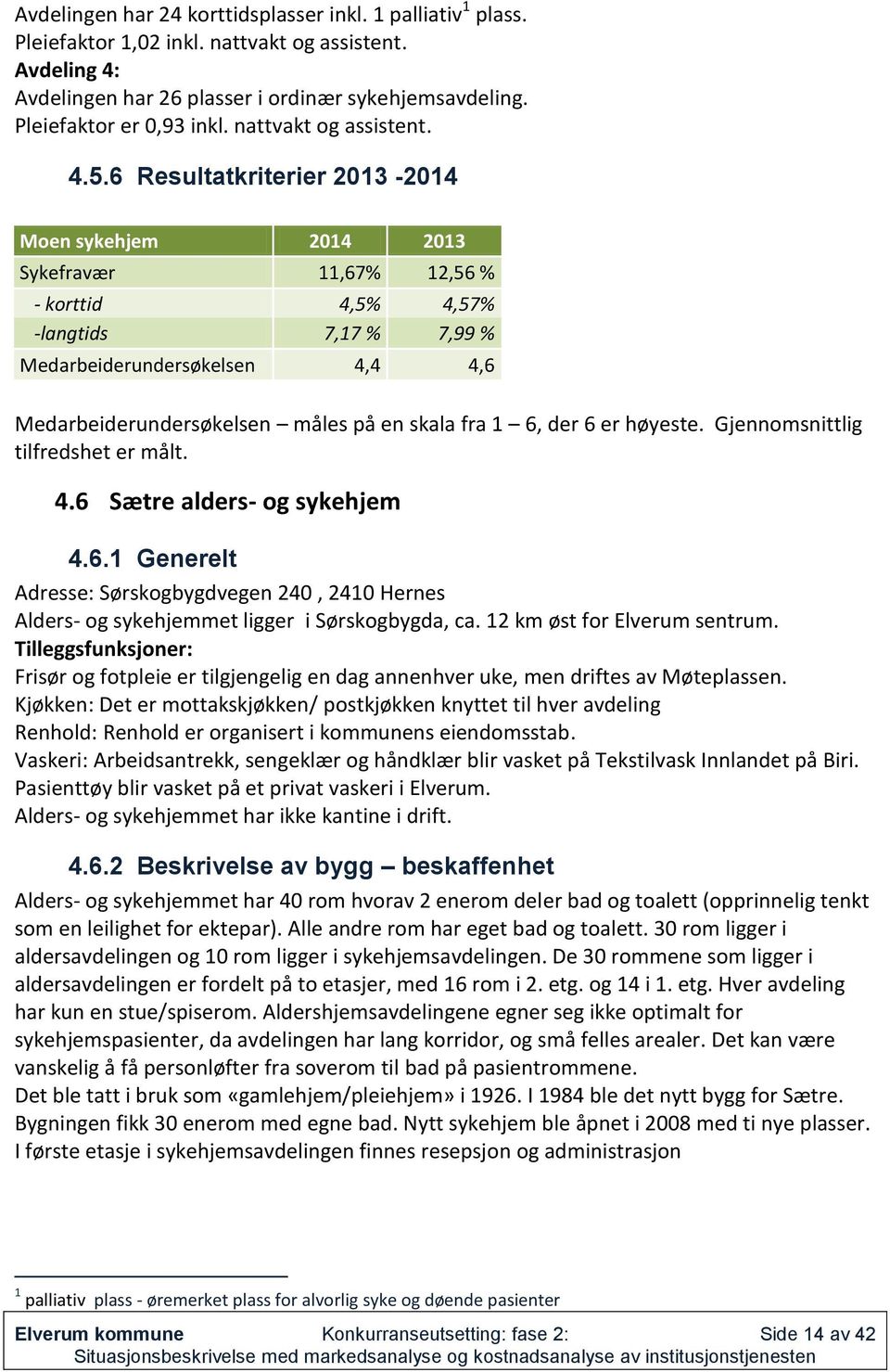 6 Resultatkriterier 2013-2014 Moen sykehjem 2014 2013 Sykefravær 11,67% 12,56 % - korttid 4,5% 4,57% -langtids 7,17 % 7,99 % Medarbeiderundersøkelsen 4,4 4,6 Medarbeiderundersøkelsen måles på en