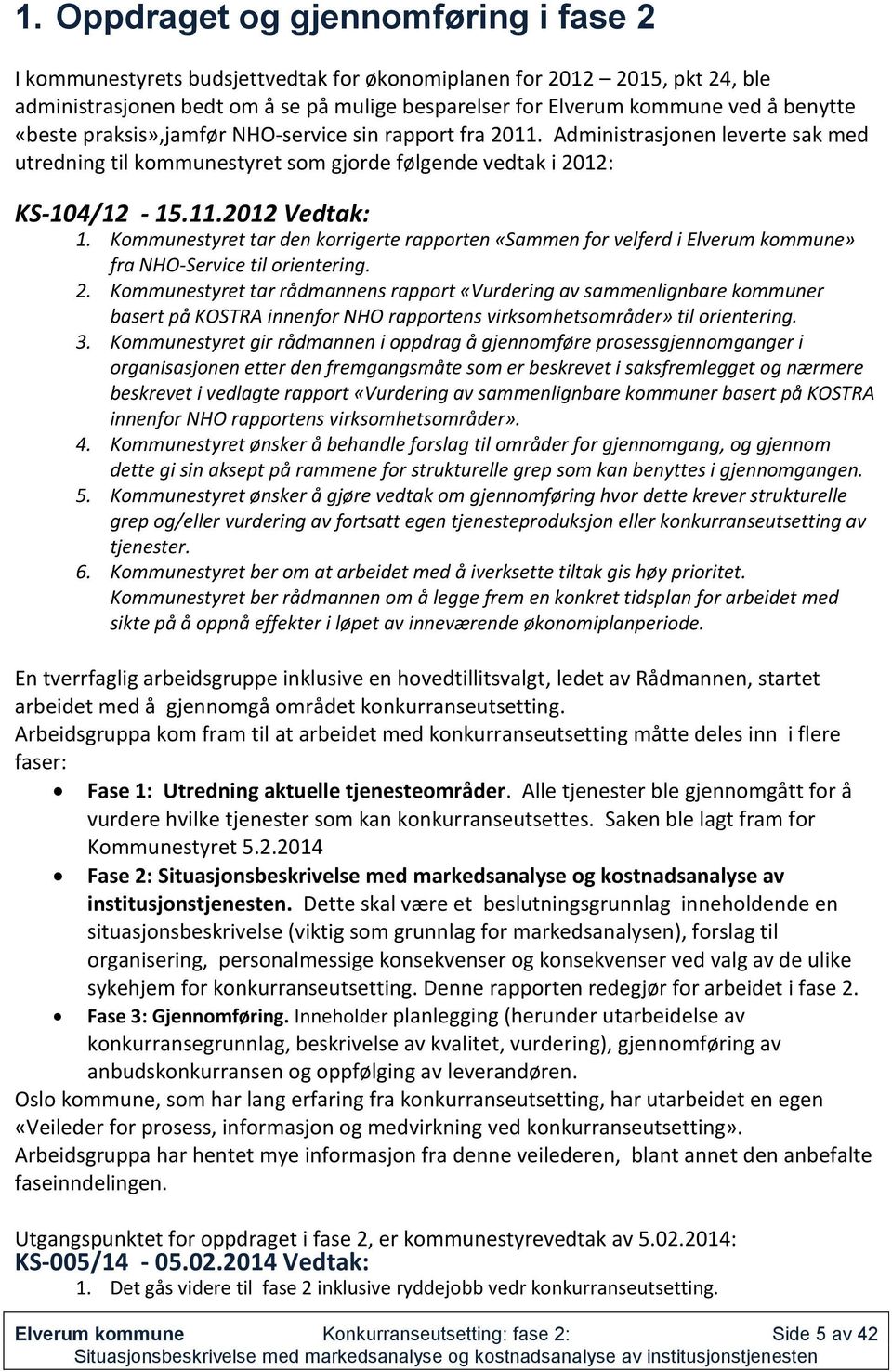 Kommunestyret tar den korrigerte rapporten «Sammen for velferd i Elverum kommune» fra NHO-Service til orientering. 2.