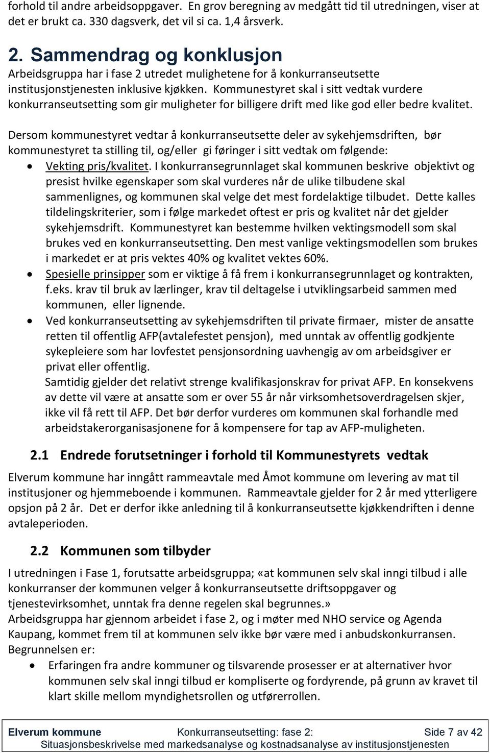 Kommunestyret skal i sitt vedtak vurdere konkurranseutsetting som gir muligheter for billigere drift med like god eller bedre kvalitet.