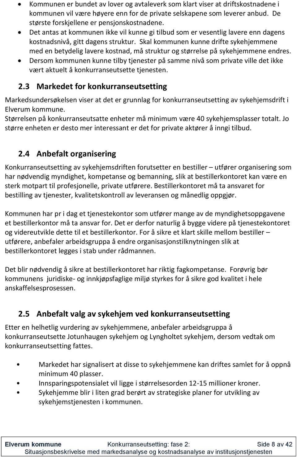 Skal kommunen kunne drifte sykehjemmene med en betydelig lavere kostnad, må struktur og størrelse på sykehjemmene endres.