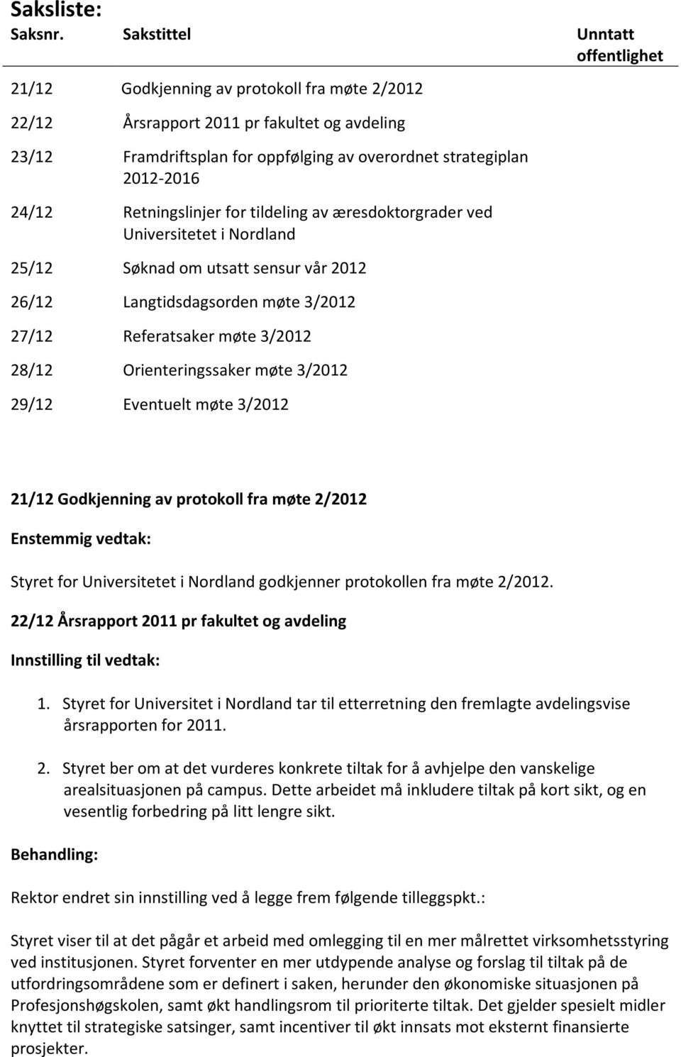 24/12 Retningslinjer for tildeling av æresdoktorgrader ved Universitetet i Nordland 25/12 Søknad om utsatt sensur vår 2012 26/12 Langtidsdagsorden møte 3/2012 27/12 Referatsaker møte 3/2012 28/12