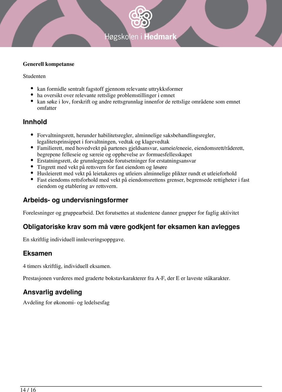 klagevedtak Familierett, med hovedvekt på partenes gjeldsansvar, sameie/eneeie, eiendomsrett/råderett, begrepene felleseie og særeie og opphevelse av formuesfellesskapet Erstatningsrett, de