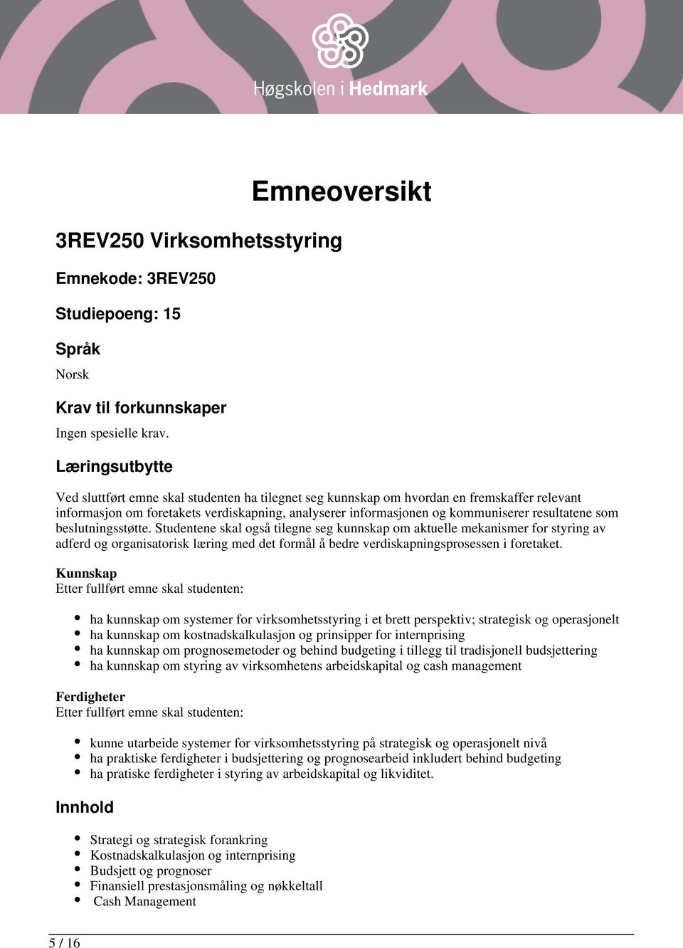 resultatene som beslutningsstøtte. e skal også tilegne seg kunnskap om aktuelle mekanismer for styring av adferd og organisatorisk læring med det formål å bedre verdiskapningsprosessen i foretaket.