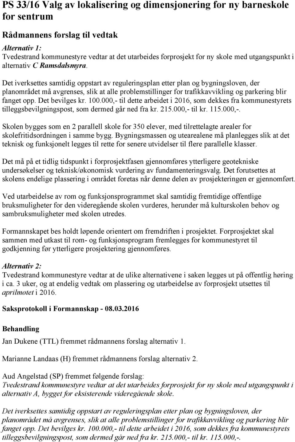 Det iverksettes samtidig oppstart av reguleringsplan etter plan og bygningsloven, der planområdet må avgrenses, slik at alle problemstillinger for trafikkavvikling og parkering blir fanget opp.