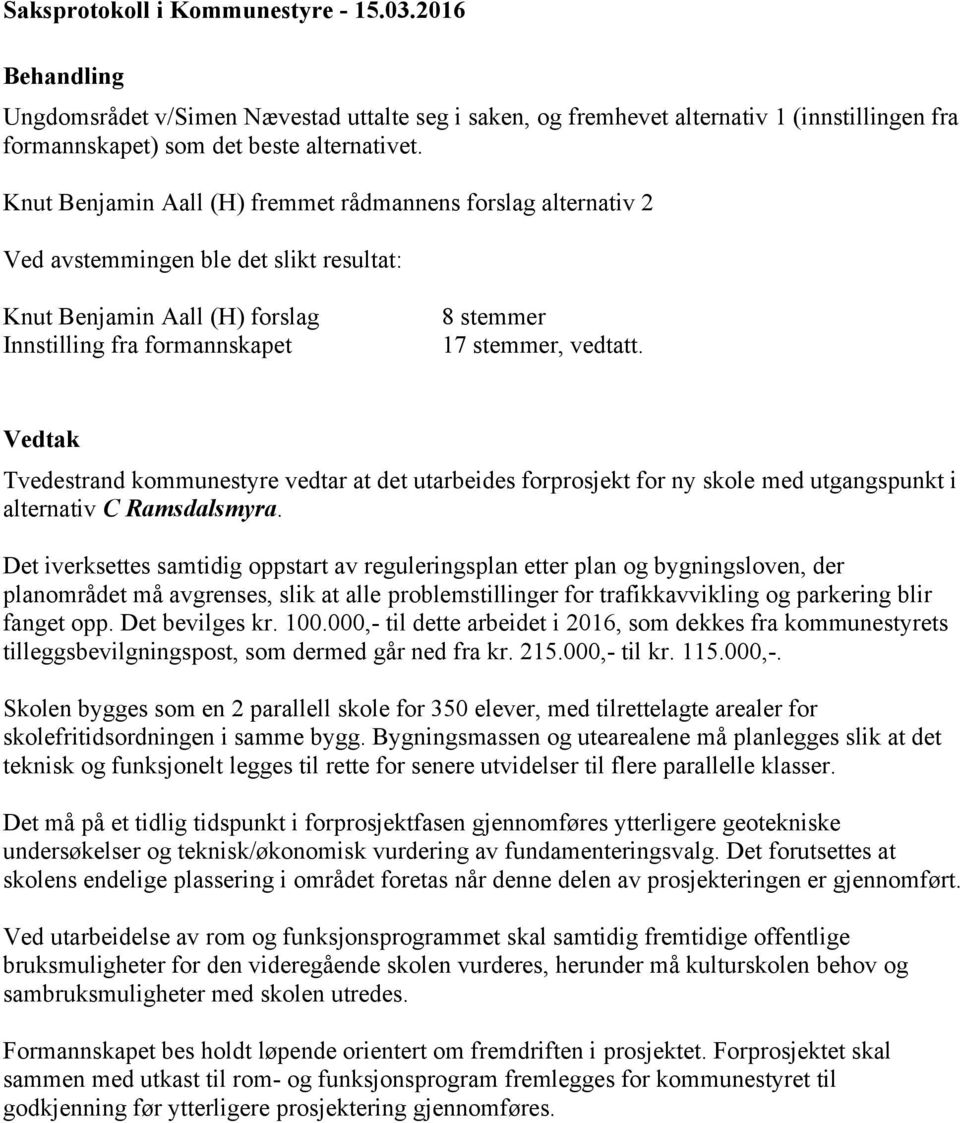 Vedtak Tvedestrand kommunestyre vedtar at det utarbeides forprosjekt for ny skole med utgangspunkt i alternativ C Ramsdalsmyra.