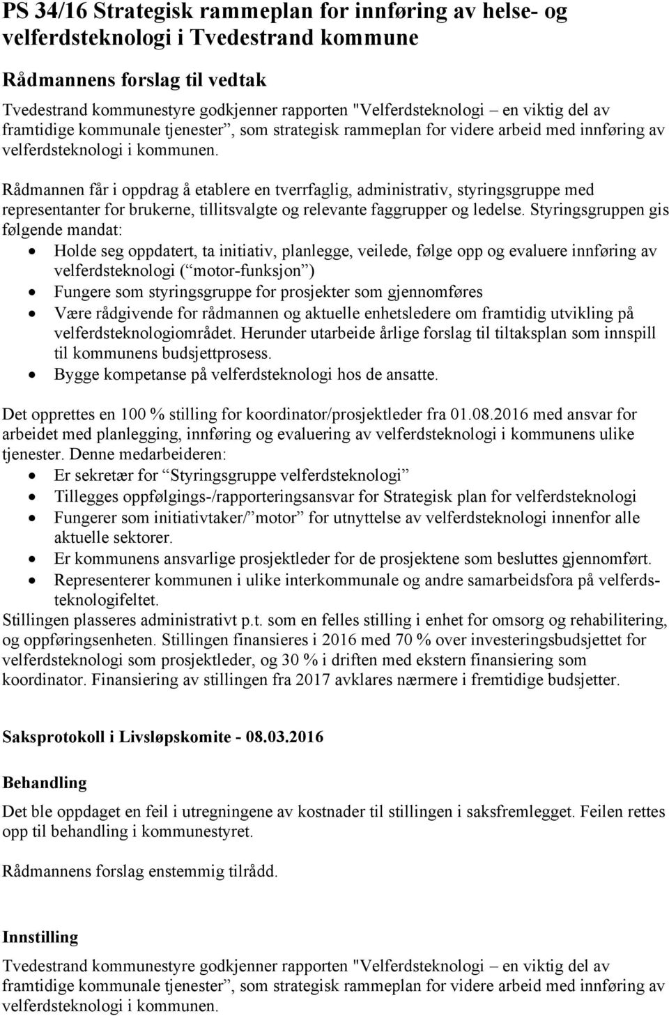 Rådmannen får i oppdrag å etablere en tverrfaglig, administrativ, styringsgruppe med representanter for brukerne, tillitsvalgte og relevante faggrupper og ledelse.