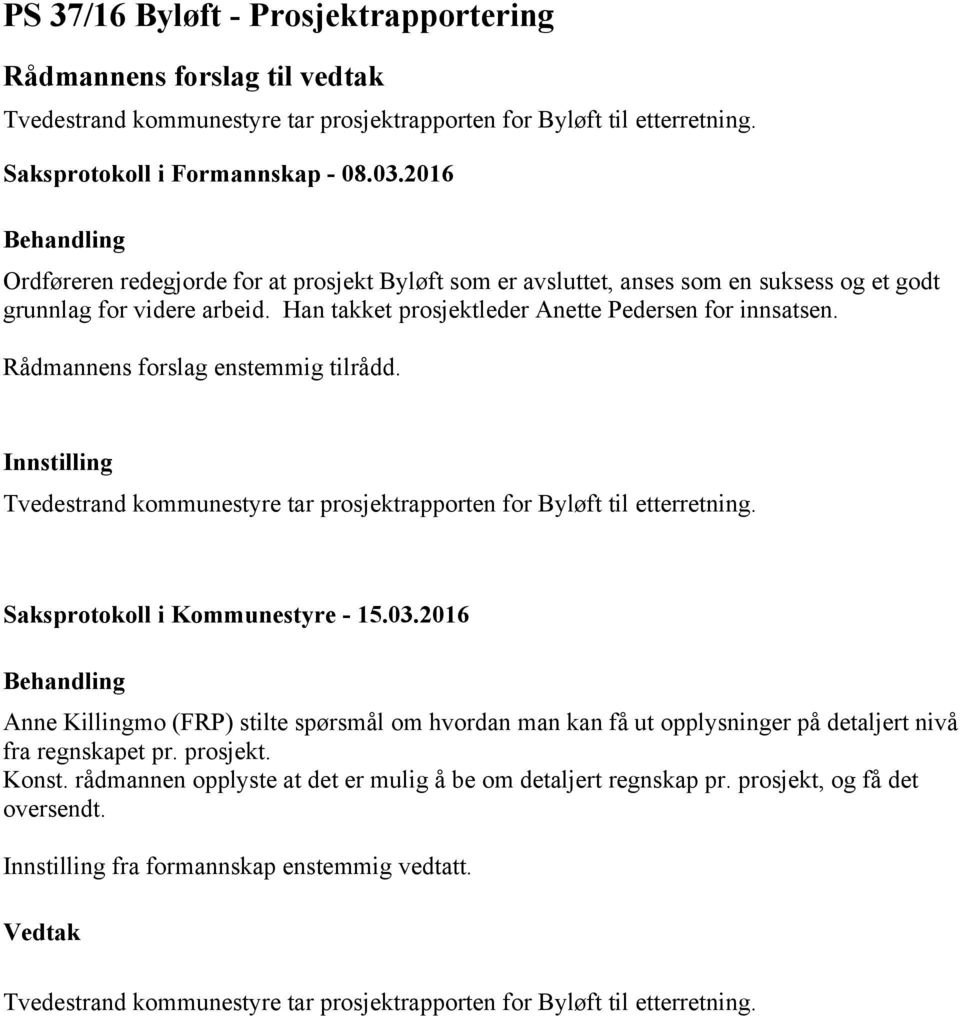 Rådmannens forslag enstemmig tilrådd. Innstilling Tvedestrand kommunestyre tar prosjektrapporten for Byløft til etterretning. Saksprotokoll i Kommunestyre - 15.03.