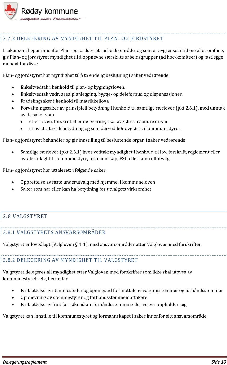 Plan- og jordstyret har myndighet til å ta endelig beslutning i saker vedrørende: Enkeltvedtak i henhold til plan- og bygningsloven. Enkeltvedtak vedr.