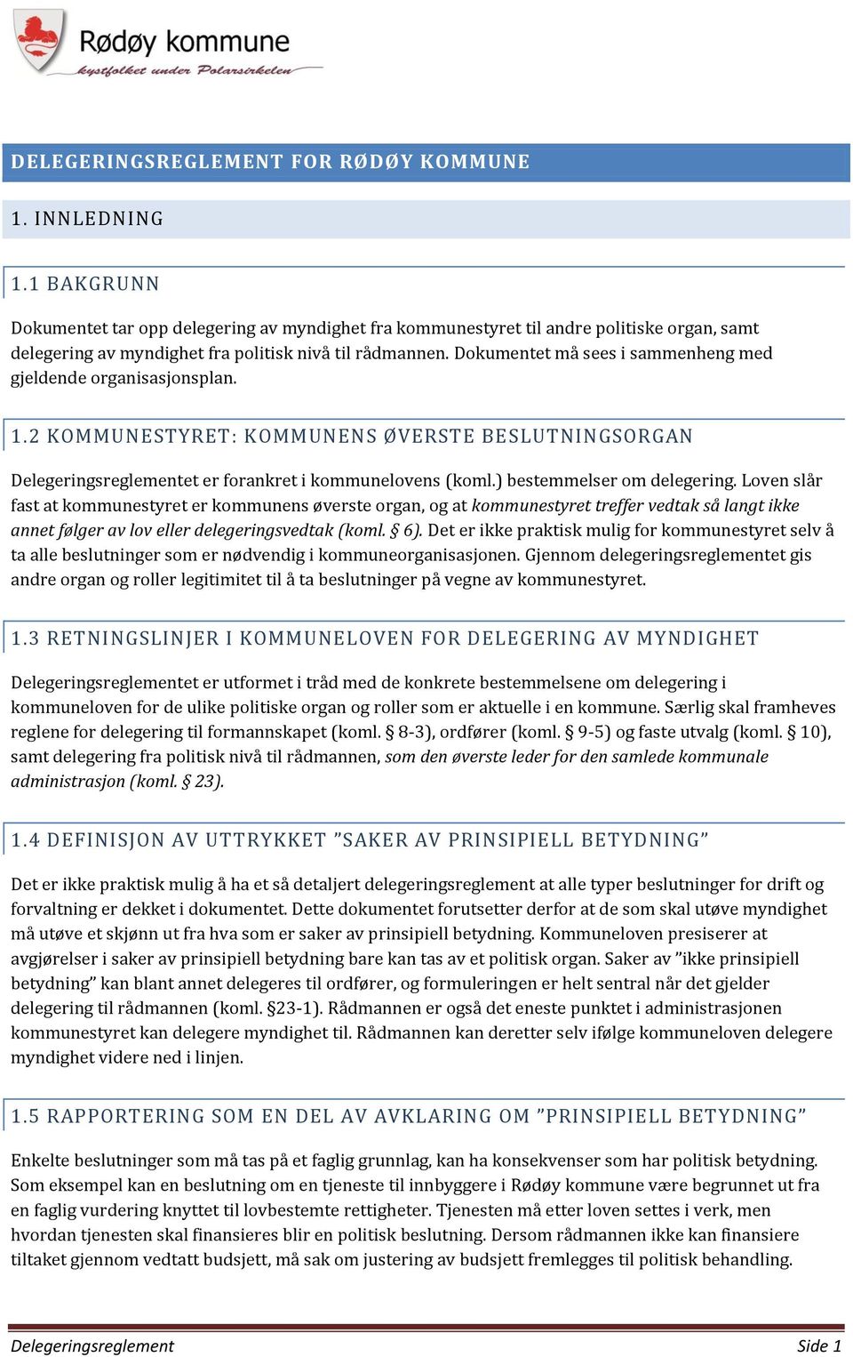 Dokumentet må sees i sammenheng med gjeldende organisasjonsplan. 1.2 KOMMUNESTYRET: KOMMUNENS ØVERSTE BESLUTNINGSORGAN Delegeringsreglementet er forankret i kommunelovens (koml.